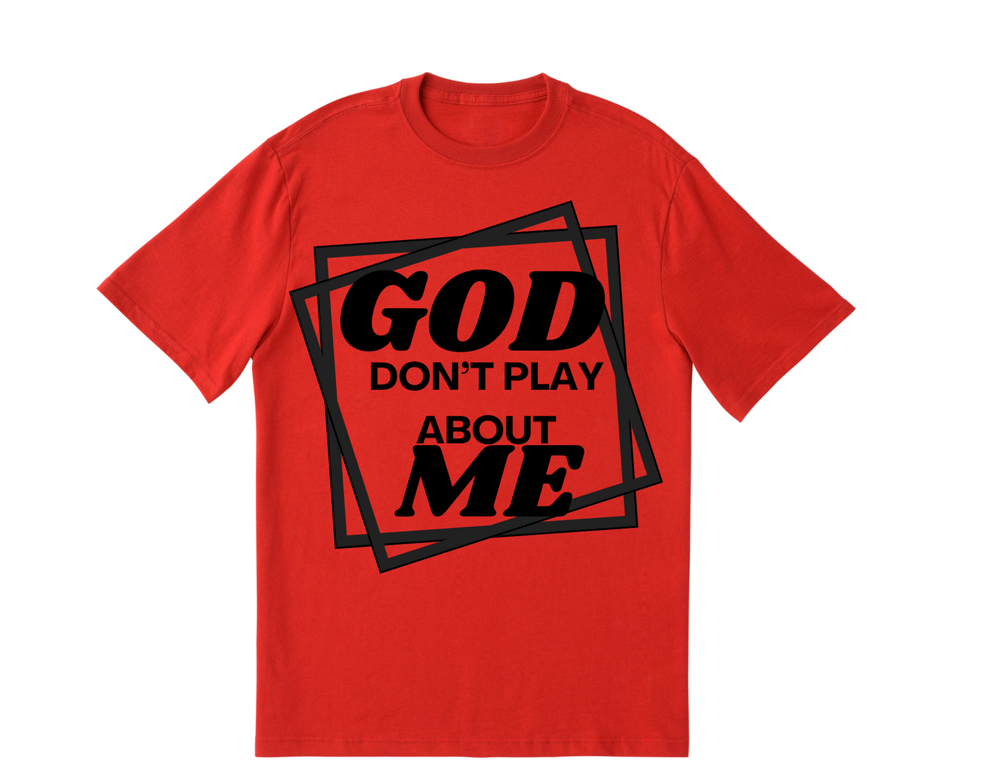 God Don't Play Bout Me Shirt