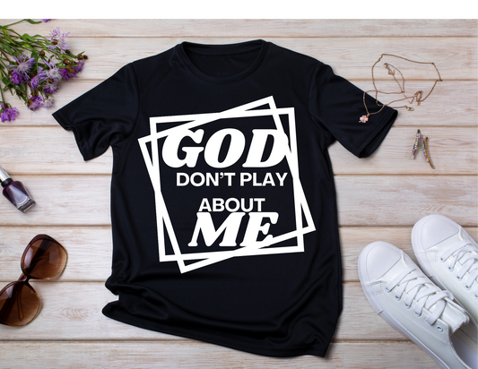 God Don't Play Bout Me Shirt